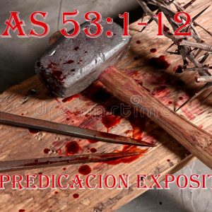 Isaias 53 :1- 12 Predicación Expositiva