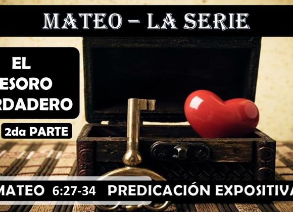 Mateo 6:27-34 “El Tesoro verdadero 2da parte” Predicación expositiva