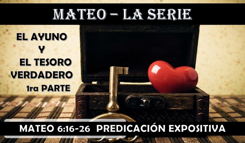 Mateo 6:16-26 “El ayuno y el tesoro verdadero” 1ra parte