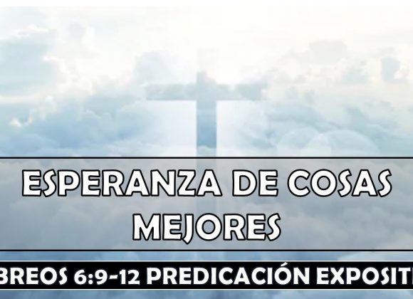 Hebreos 6:9-12 “Esperanza de cosas mejores” Predicación expositiva