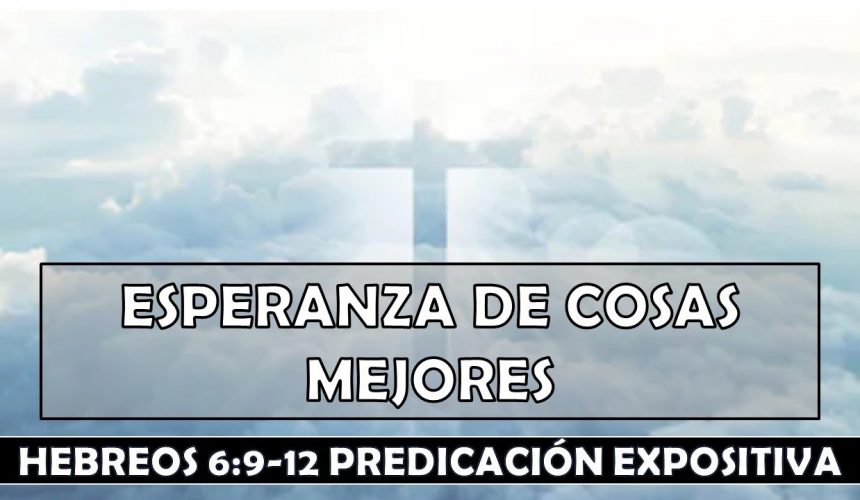 Hebreos 6:9-12 “Esperanza de cosas mejores” Predicación expositiva