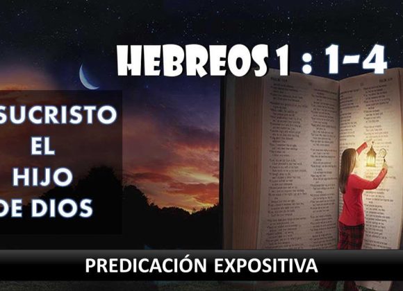 Hebreos 1:1-4 “Jesucristo El Hijo de Dios”. Predicación expositiva