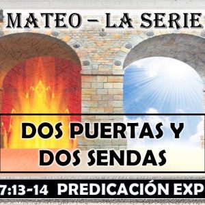 Mateo 7:13-14 ” Dos puertas y dos sendas”. Predicación expositiva