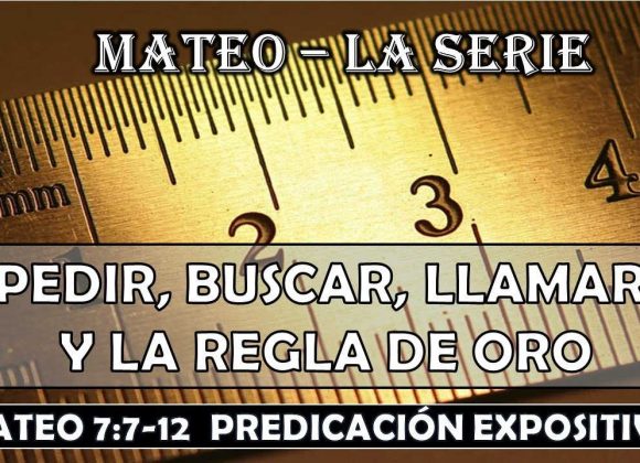 Mateo 7:7-12 “Pedir, Buscar, Llamar y La regla de oro”