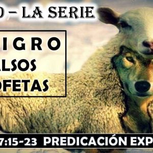 Mateo 7:15-23 “Peligro falsos profetas”. Predicación expositiva