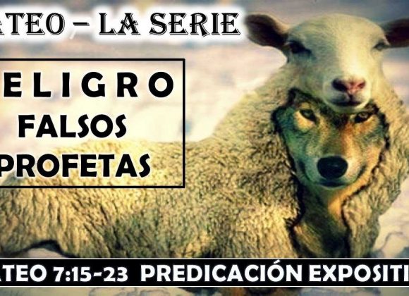 Mateo 7:15-23 “Peligro falsos profetas”. Predicación expositiva