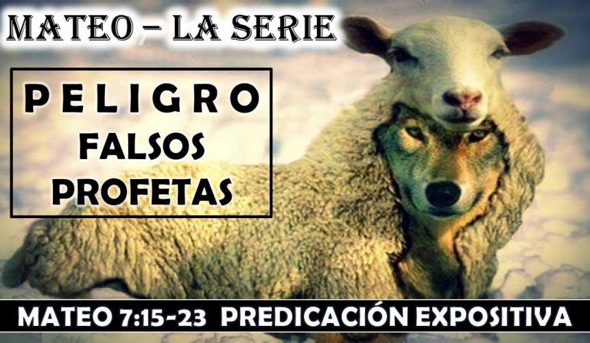 Mateo 7:15-23 “Peligro falsos profetas”. Predicación expositiva