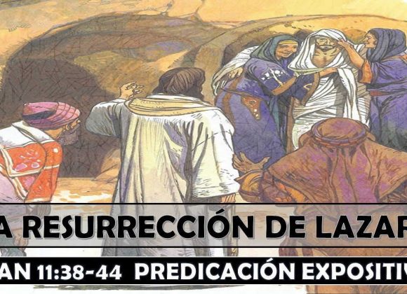 Juan 11:38-44 “La Resurrección de Lázaro”. Predicación expositiva