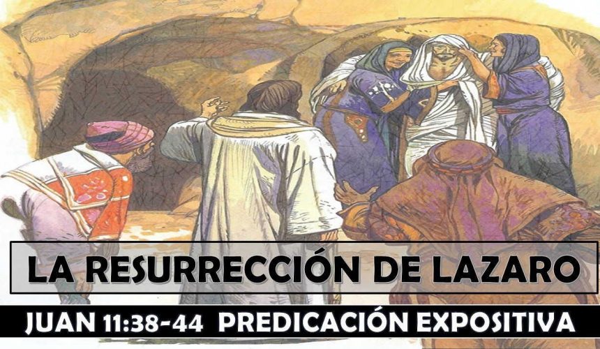 Juan 11:38-44 “La Resurrección de Lázaro”. Predicación expositiva