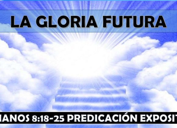 Romanos 8:18-25 “La Gloria Futura” Predicación expositiva