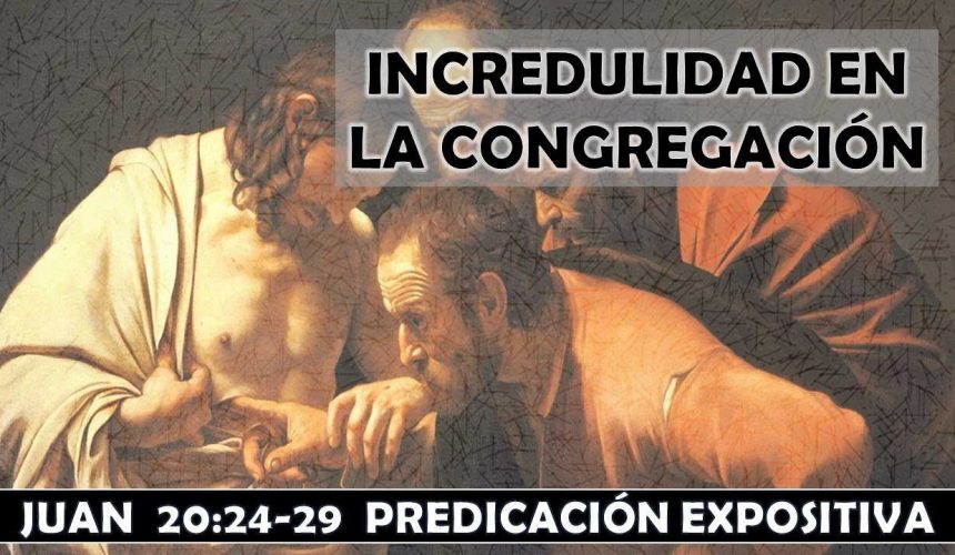 Juan 20:24-29 “Incredulidad en la congregación” Predicación expositiva