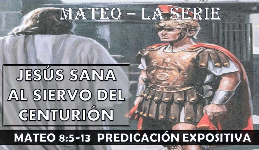 Mateo 8:5-13 “Jesús sana al siervo del centurión”. Predicación expositiva