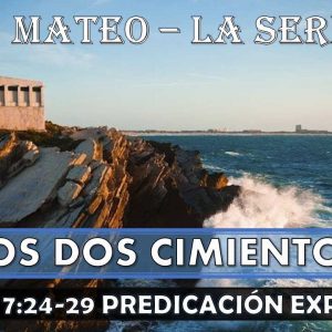 Mateo 7:24-29 “Los dos cimientos”. Predicación expositiva