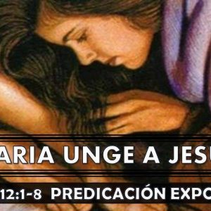 Juan 12:1-8 “Maria unge a Jesús” Predicación expositiva