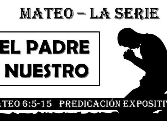 Mateo 6:5-15 “El Padre Nuestro” Predicación expositiva