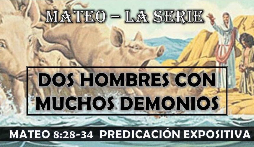 Mateo 8:28-34 “Dos hombres con muchos demonios” Predicación expositiva