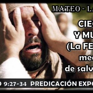 Mateo 9:27-34 “Ciego y Mudo” La FE como medio de salvación, Predicación Expositiva