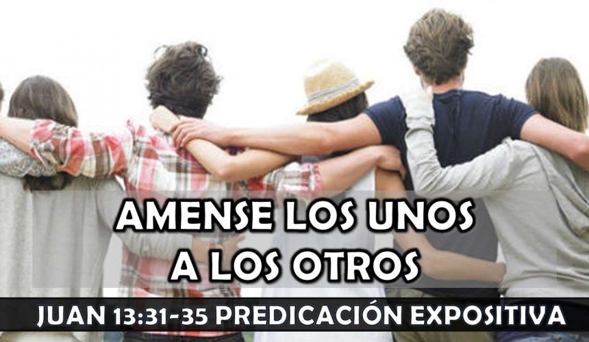 Juan 13:31-35 “Ámense los unos a los otros”. Predicación expositiva