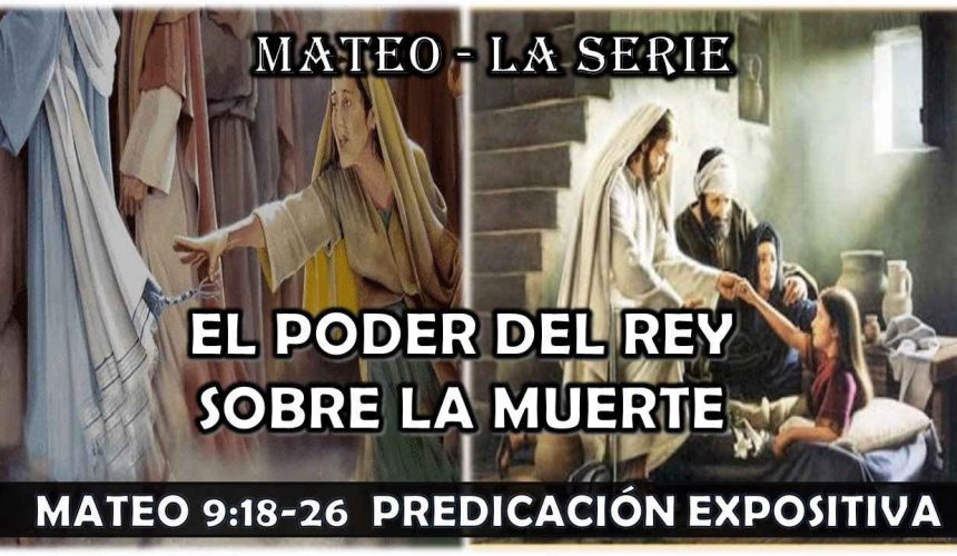 Mateo 9:18-26 “El poder del Rey sobre la muerte”. Predicación expositiva