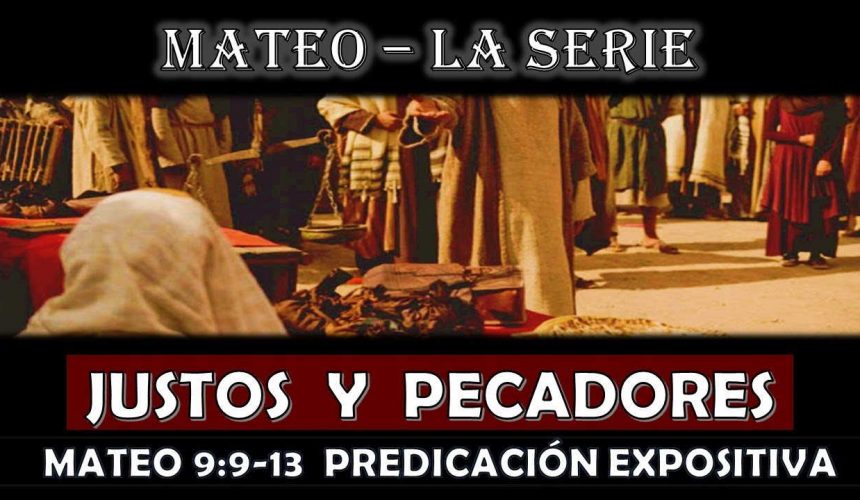 Mateo 9:9-13 “Justos y Pecadores” Predicación expositiva