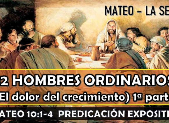 Mateo 10:1-4 “12 Hombres ordinarios (el dolor del crecimiento)” 1ra parte