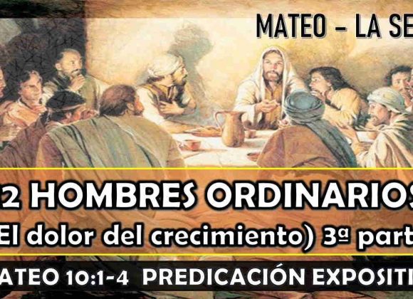 Mateo 10:1-4 “12 Hombres ordinarios (el dolor del crecimiento)” 3ra. parte