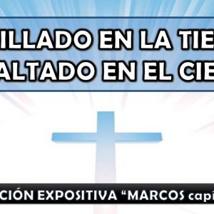 Marcos 11-16 “Humillado en la tierra, exaltado en el cielo” 3ra. parte