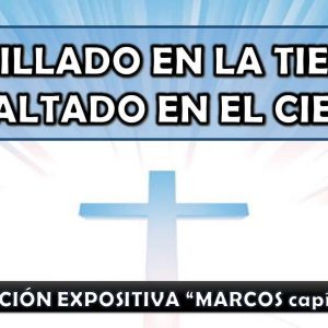 Marcos 11-16 “Humillado en la tierra, exaltado en el cielo” 2ra. parte