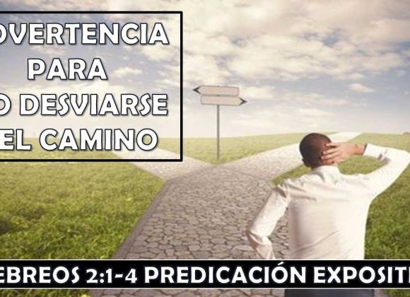 Hebreos 2:1-4 “Advertencia para no desviarse del camino”. Predicación expositiva