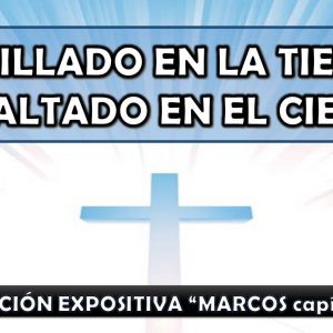 Marcos 11-16 “Humillado en la tierra, exaltado en el cielo” 1ra. parte