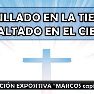 Marcos cap 11-16 “Humillado en la tierra, exaltado en el cielo” 4ta parte.