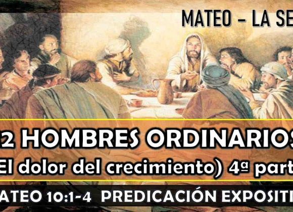 Mateo 10:1-4 “12 Hombres ordinarios (el dolor del crecimiento)” 4ta parte