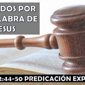 Juan 12:44-50 “Juzgados por la palabra de Jesus”