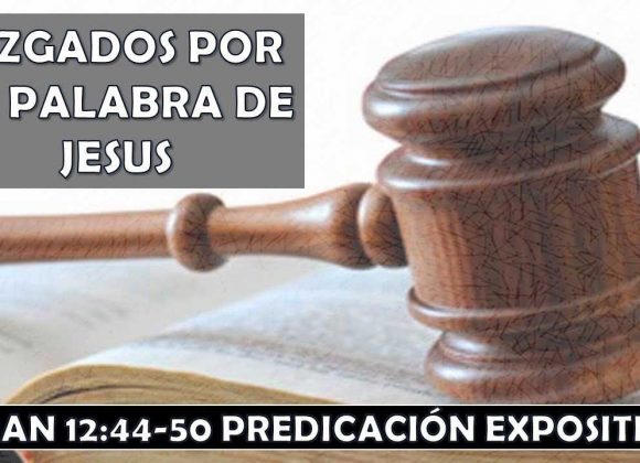 Juan 12:44-50 “Juzgados por la palabra de Jesus”