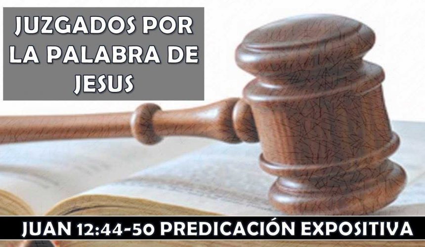 Juan 12:44-50 “Juzgados por la palabra de Jesus”