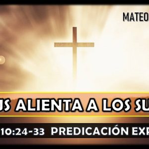 Mateo 10:24-33 “Jesús alienta a los suyos” Predicación expositiva