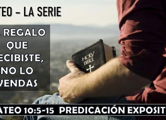 Mateo 10:5-15 “El regalo que recibiste, no lo vendas” Predicación expositiva