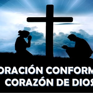 Estudio “La oración conforme al corazón de Dios”