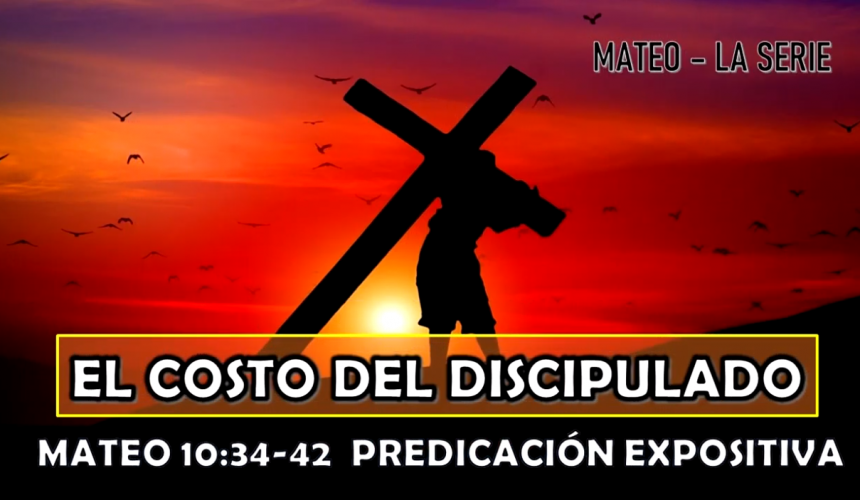 Mateo 10:34-42 “El costo del discipulado” Predicación expositiva