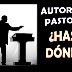 Estudio Autoridad Pastoral ¿hasta donde?