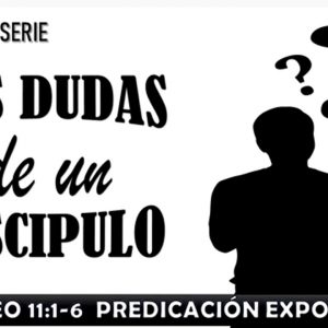 Mateo 11:1-6 “Las dudas de un discípulo”. Predicación expositiva