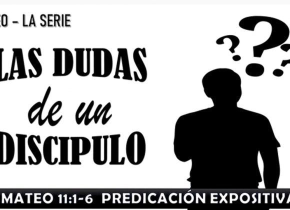 Mateo 11:1-6 “Las dudas de un discípulo”. Predicación expositiva