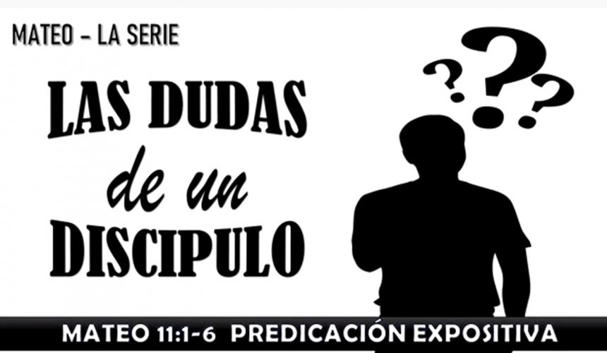 Mateo 11:1-6 “Las dudas de un discípulo”. Predicación expositiva