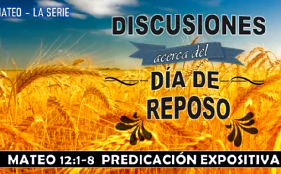 Mateo 12:1-8 “Discusiones acerca del día de reposo”