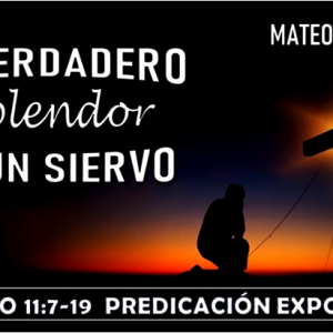 Mateo 11:7-19 “El verdadero esplendor de un siervo” Predicación expositiva