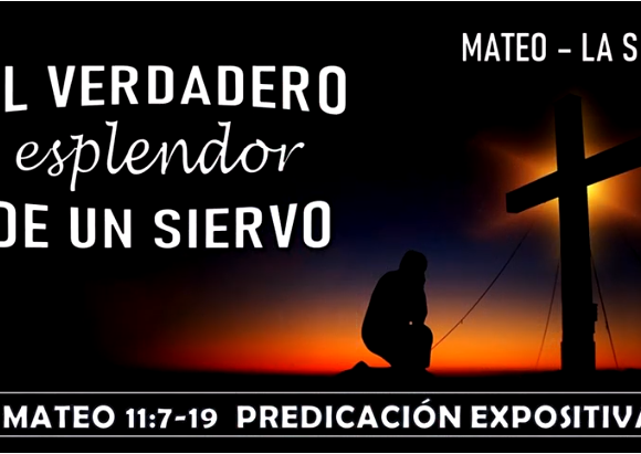 Mateo 11:7-19 “El verdadero esplendor de un siervo” Predicación expositiva