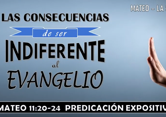 Mateo 11:20-24 “Las consecuencias de ser indiferente al evangelio”