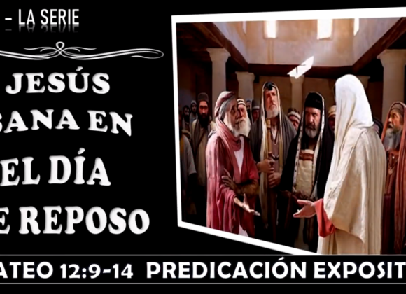 Mateo 12:9-14 “Jesús sana en el día de reposo” Predicación expositiva