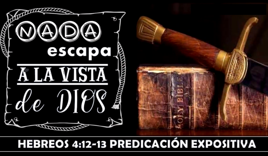 Hebreos 4:12-13 “Nada escapa a la vista de Dios” Predicación expositiva