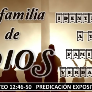 Mateo 12:46-50 “La familia de Dios (Identifica a tu verdadera familia)”